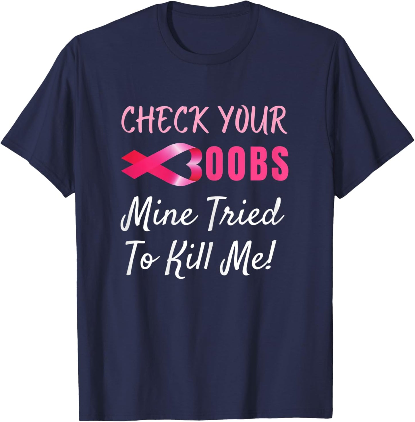 Check your boobs mine tried to kill me Funny Breast Cancer T-Shirt - T-Shirt | Navy