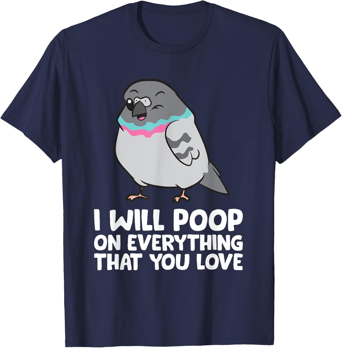 I Will Poop On Everything That You Love Pigeon T-Shirt - T-Shirt | Navy