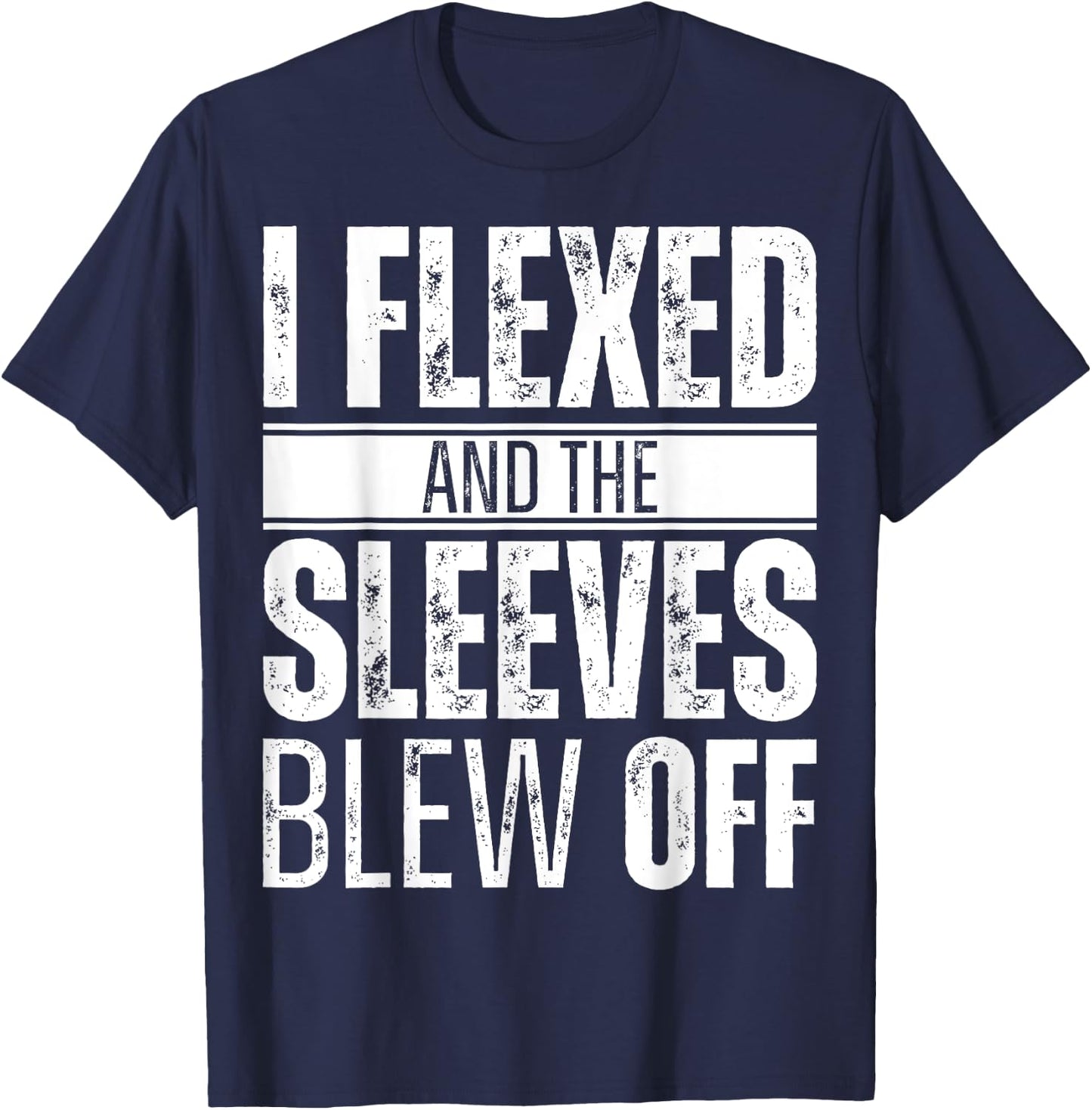 I flexed and the sleeves blew off T-Shirt - T-Shirt | Navy