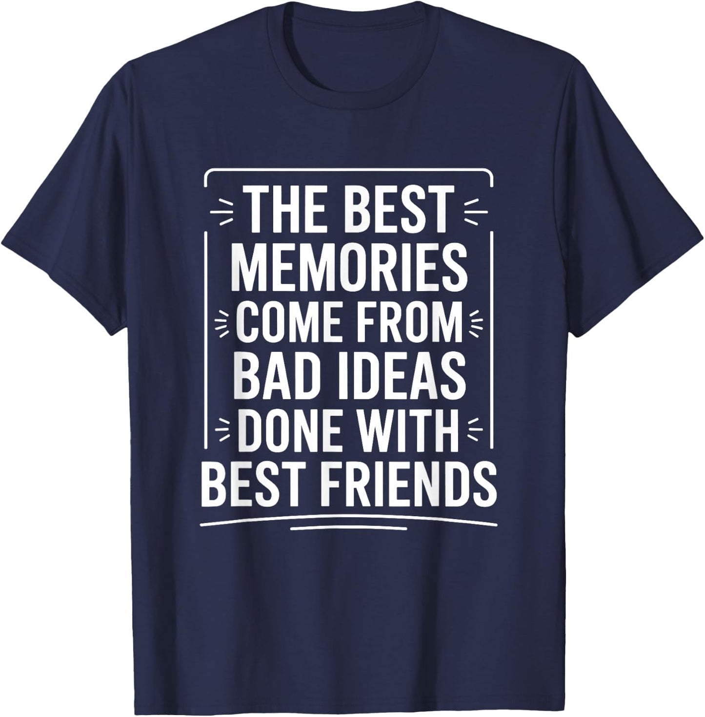 The Best Memories Come from Bad Ideas, Humorous BFF T-Shirt - T-Shirt | Navy