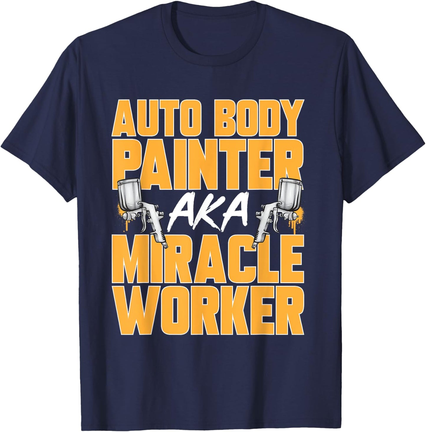 Auto Body Painter Miracle Worker Automotive Car Painter T-Shirt - T-Shirt | Navy