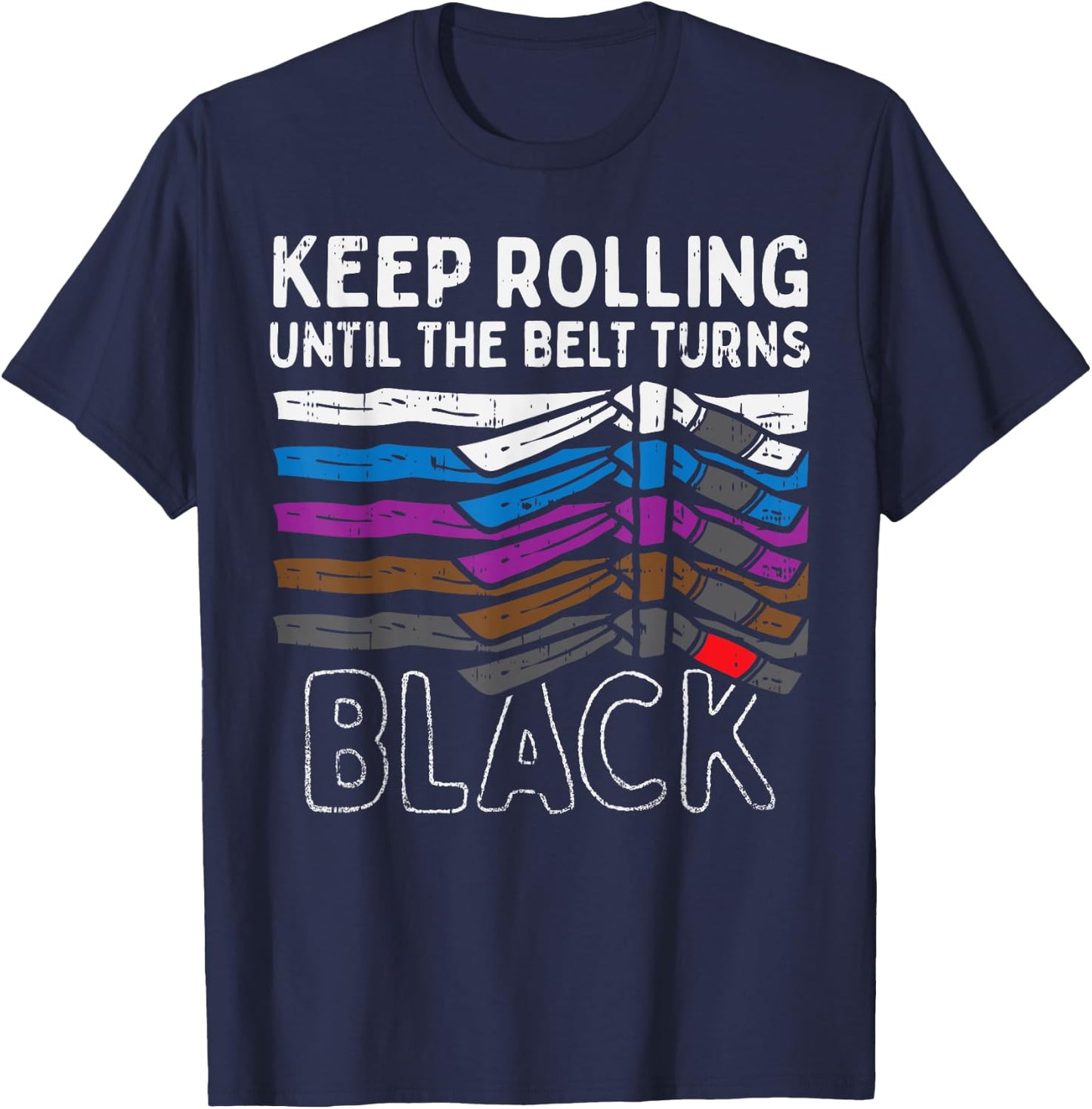 Keep Rolling Until Belt Turns Black Jiu Jitsu BJJ Sport Gift T-Shirt - T-Shirt | Navy