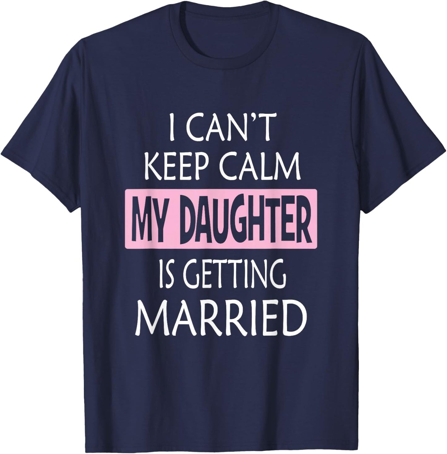 I Can't Keep Calm My Daughter is Getting Married T-Shirt - T-Shirt | Navy