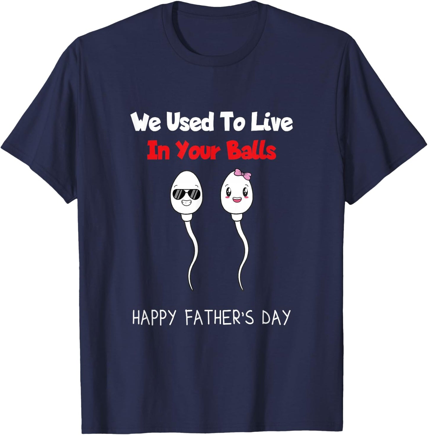 Funny Boy And Girl Fathers Day We Used To Live In Your Balls T-Shirt - T-Shirt | Navy