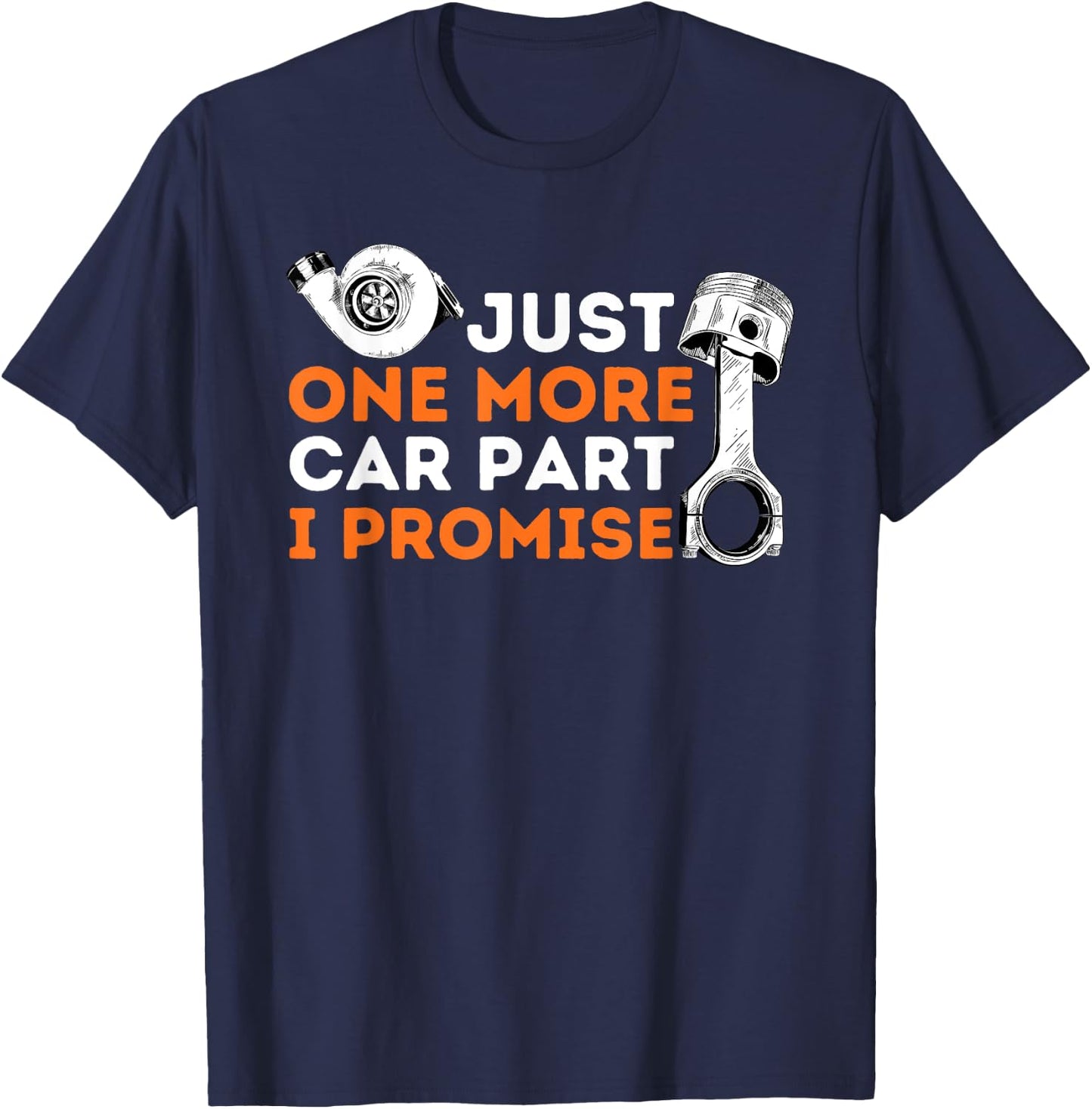 Just One More Car Part I Promise - Car Enthusiast & Mechanic T-Shirt - T-Shirt | Navy