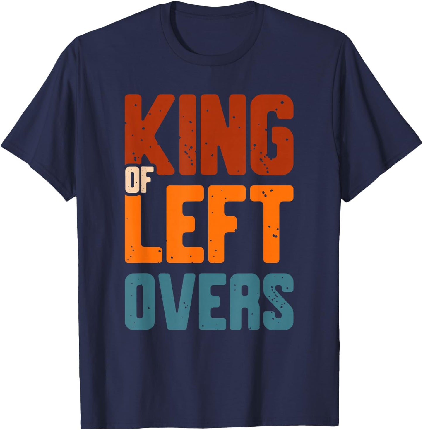 King of left overs for a Thanksgiving Fan Thanksgiving T-Shirt - T-Shirt | Navy