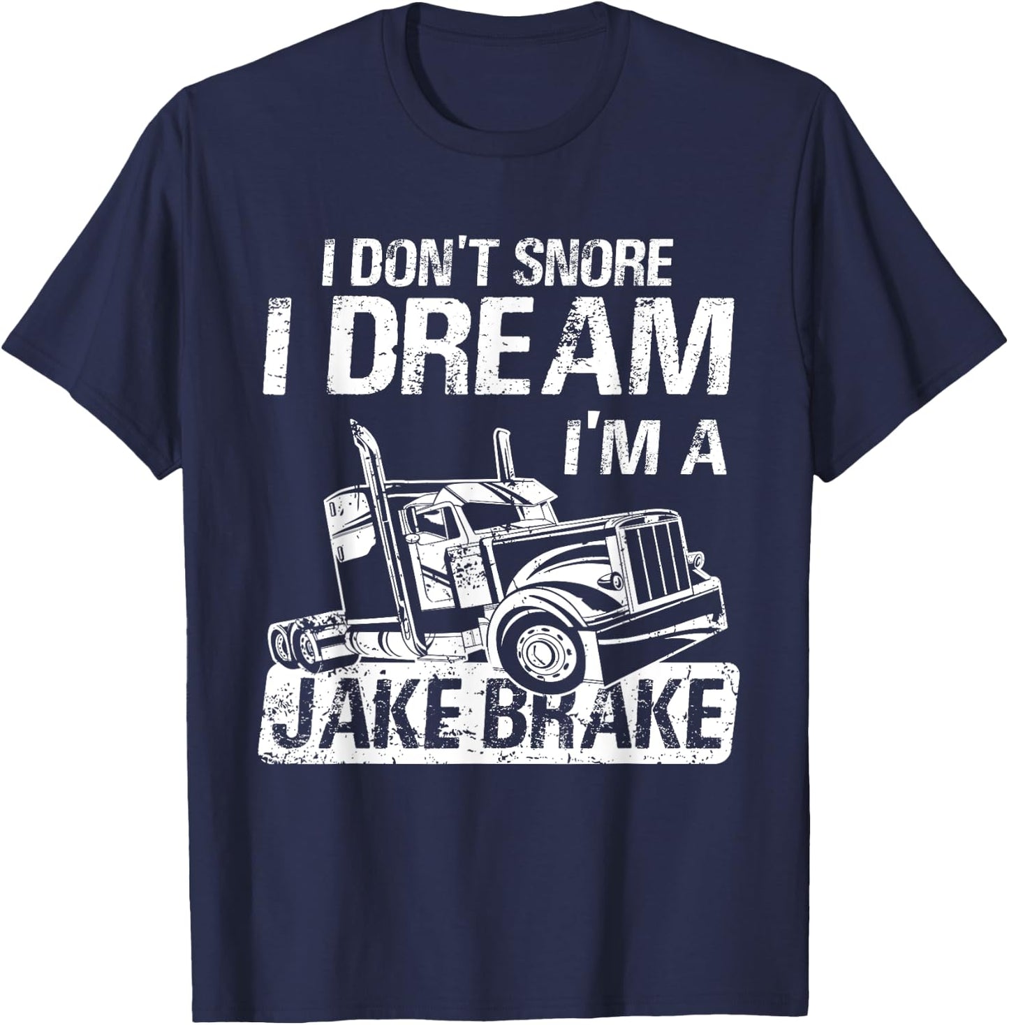 I Don't Snore I Dream I'm A Jake Brake Trucker Truck Driver T-Shirt - T-Shirt | Navy