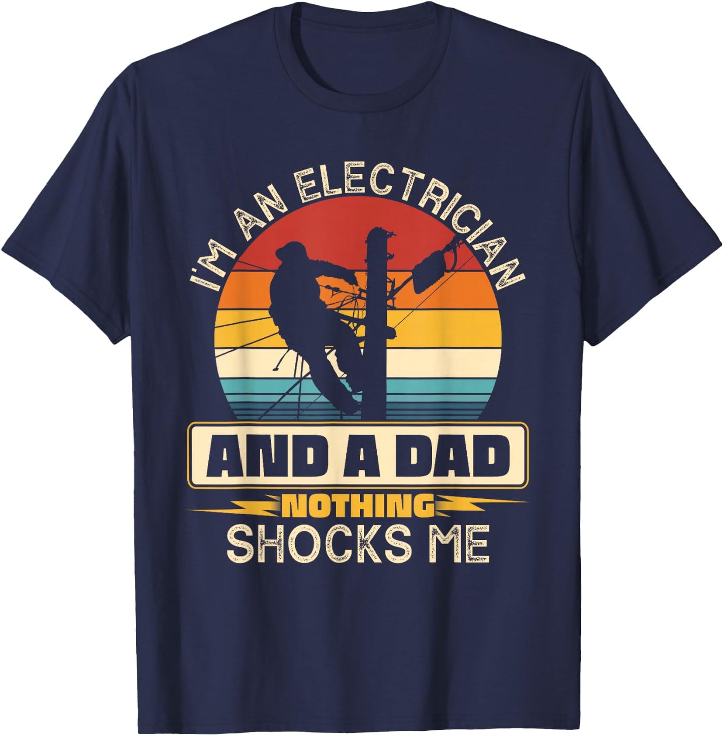 I'm An Electrician And A Dad Nothing Shocks Me Present Funny T-Shirt - T-Shirt | Navy