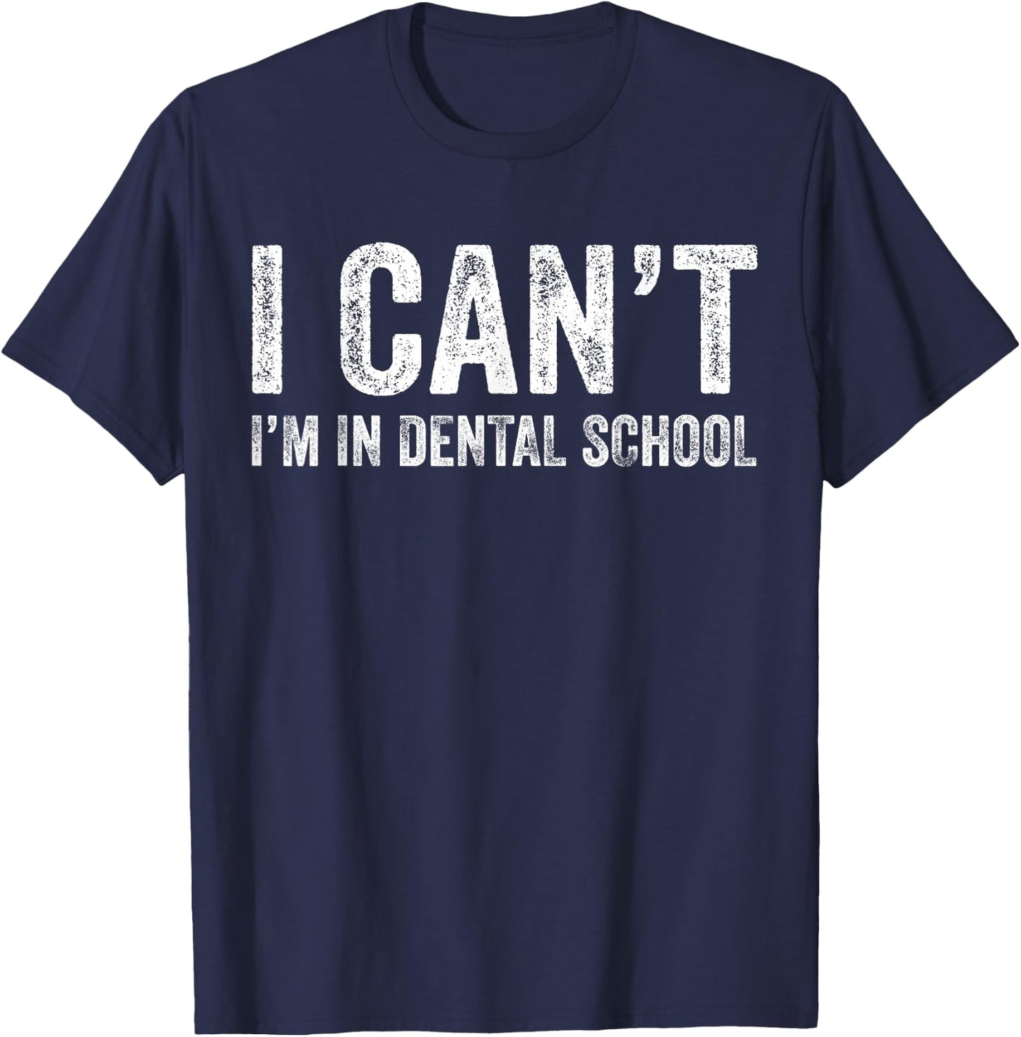 I Can't I'm In Dental School Funny Dentist Student T-Shirt - T-Shirt | Navy