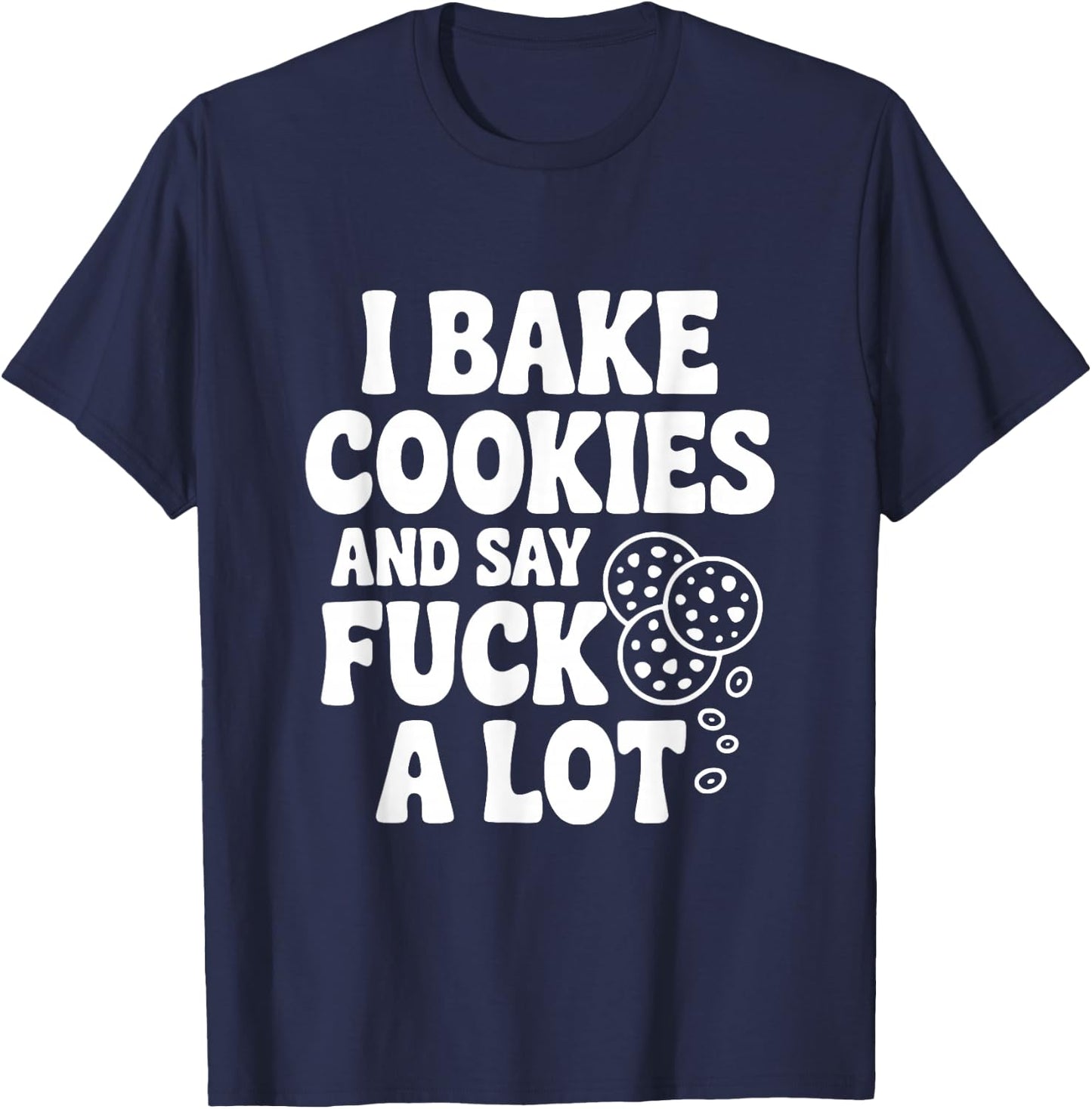 I Bake Cookies and Say Fuck A Lot T-Shirt - T-Shirt | Navy