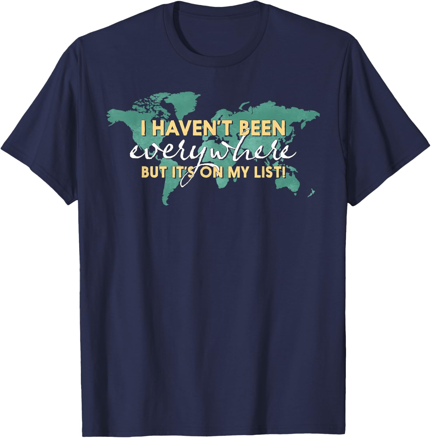 I Haven't Been Everywhere But It's On My List - World Map T-Shirt - T-Shirt | Navy