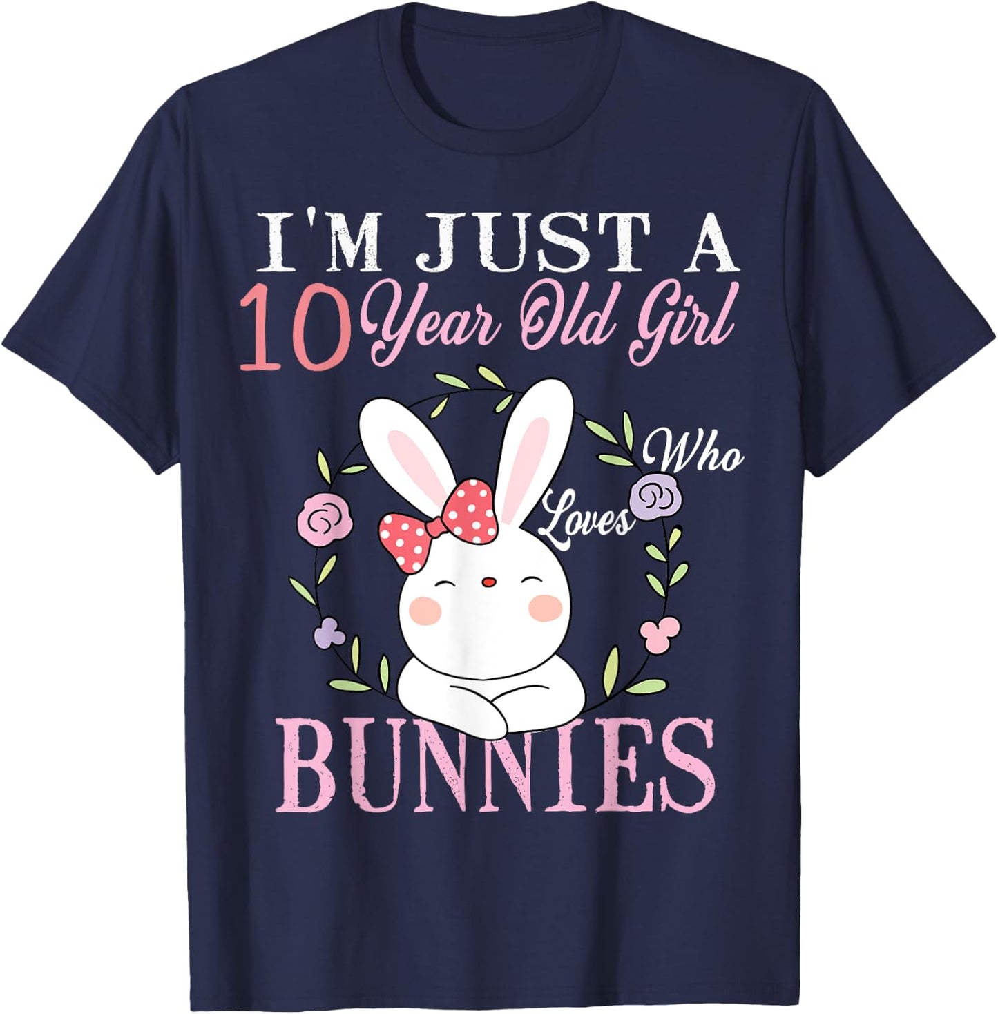 I'm Just A 10 Year Old Girl Who Loves Bunnies Birthday Gift T-Shirt - T-Shirt | Navy