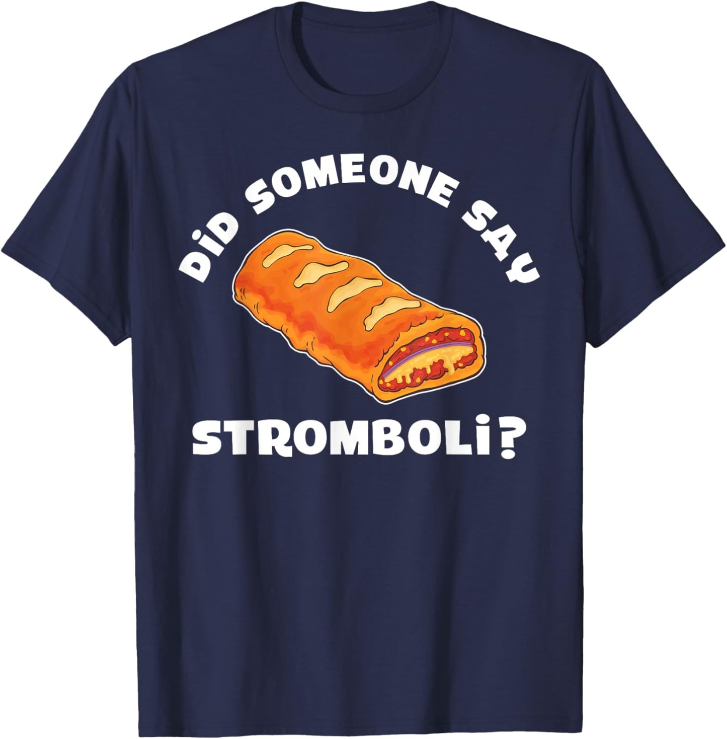 Italian Food Pizza Did Someone Say Stromboli T-Shirt - T-Shirt | Navy