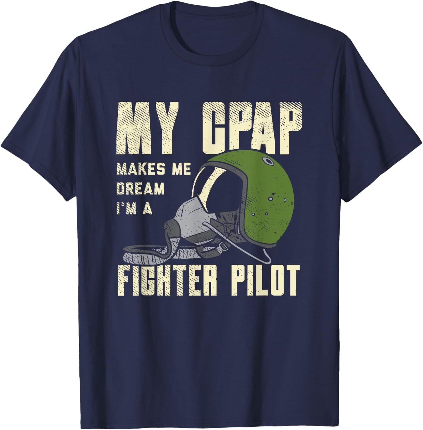 My CPAP Makes Me Dream I'm A Fighter Pilot OSA Sleep T-Shirt - T-Shirt | Navy