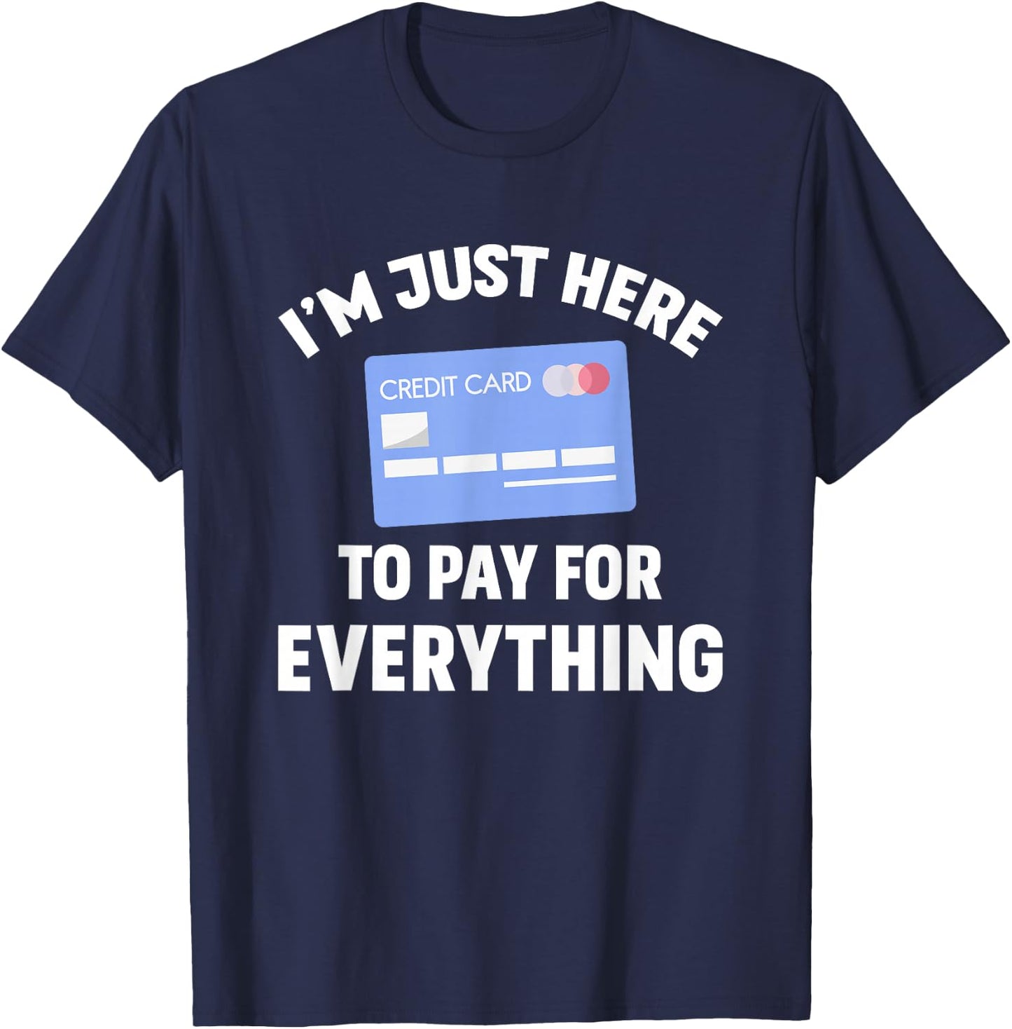 I'm just here to pay for everything T-Shirt - T-Shirt | Navy