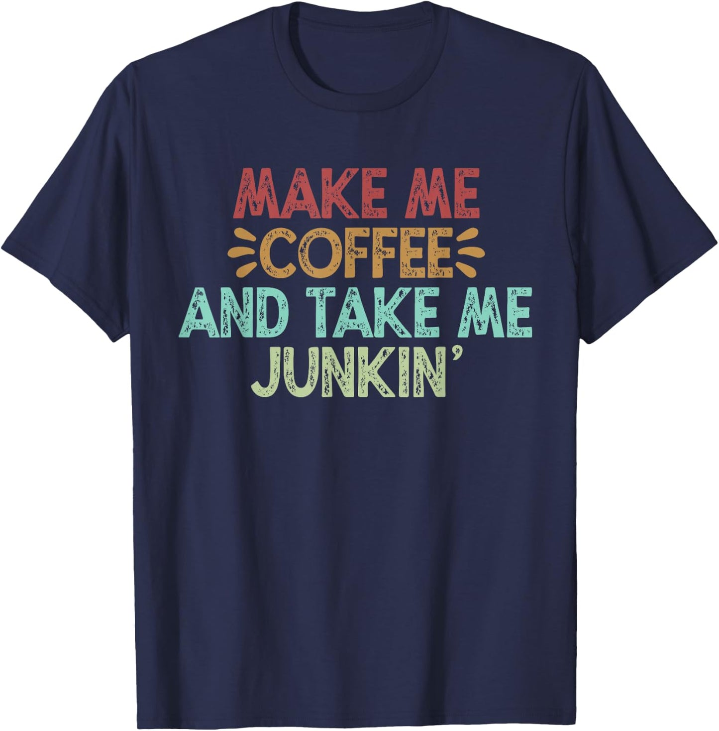Make Me Coffee And Take Me Junkin' T-Shirt - T-Shirt | Navy