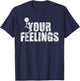 Funny Fuck Your Feelings Grunge Vintage - Men's Black Cotton Polyester Blend Short Sleeve Classic Fit - Small T-Shirt - T-Shirt | Navy