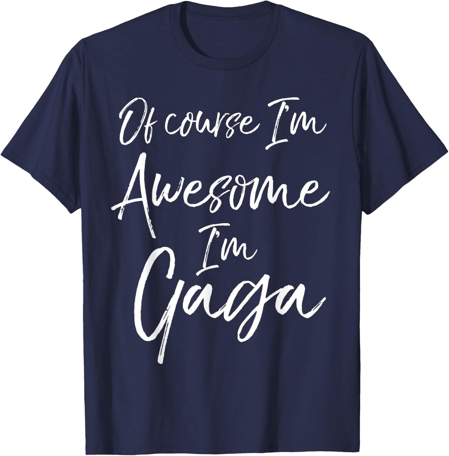 Of Course I'm Awesome I'm Gaga Shirt Fun Cute Grandma T-Shirt - T-Shirt | Navy