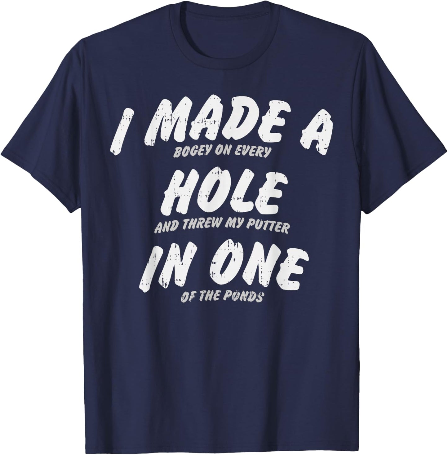 I Made A Hole in One Golfing Golfer Golf Player Lover Gift T-Shirt - T-Shirt | Navy