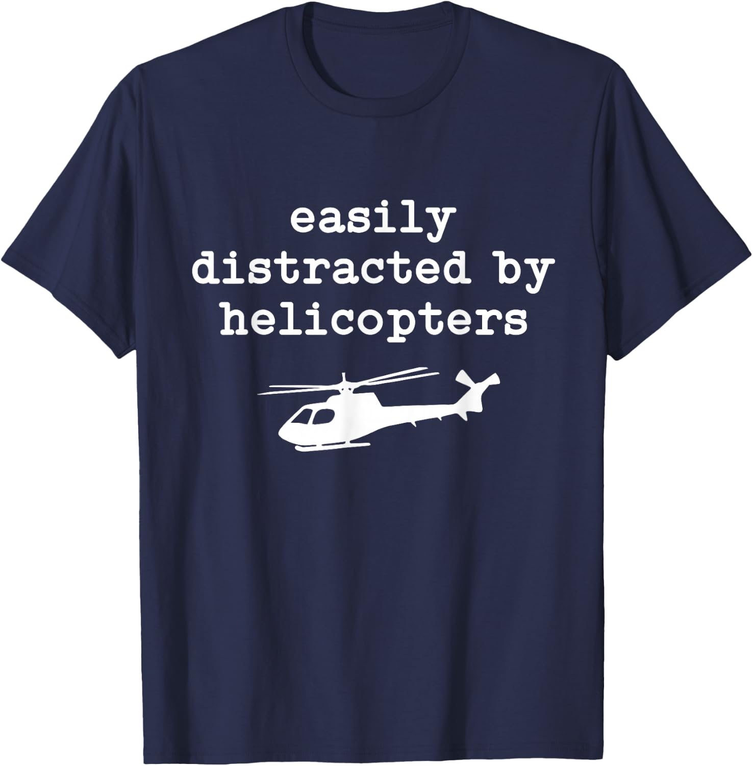 Easily Distracted by Helicopters Men Women Helicopters Pilot T-Shirt - T-Shirt | Navy