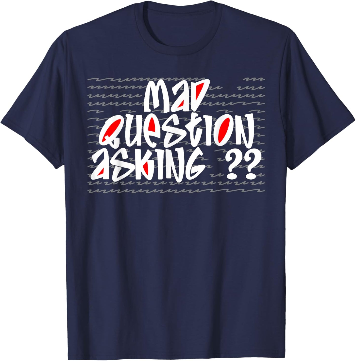 Mad Question Asking Quote Cool Inquisitive Curiosity Funny T-Shirt - T-Shirt | Navy