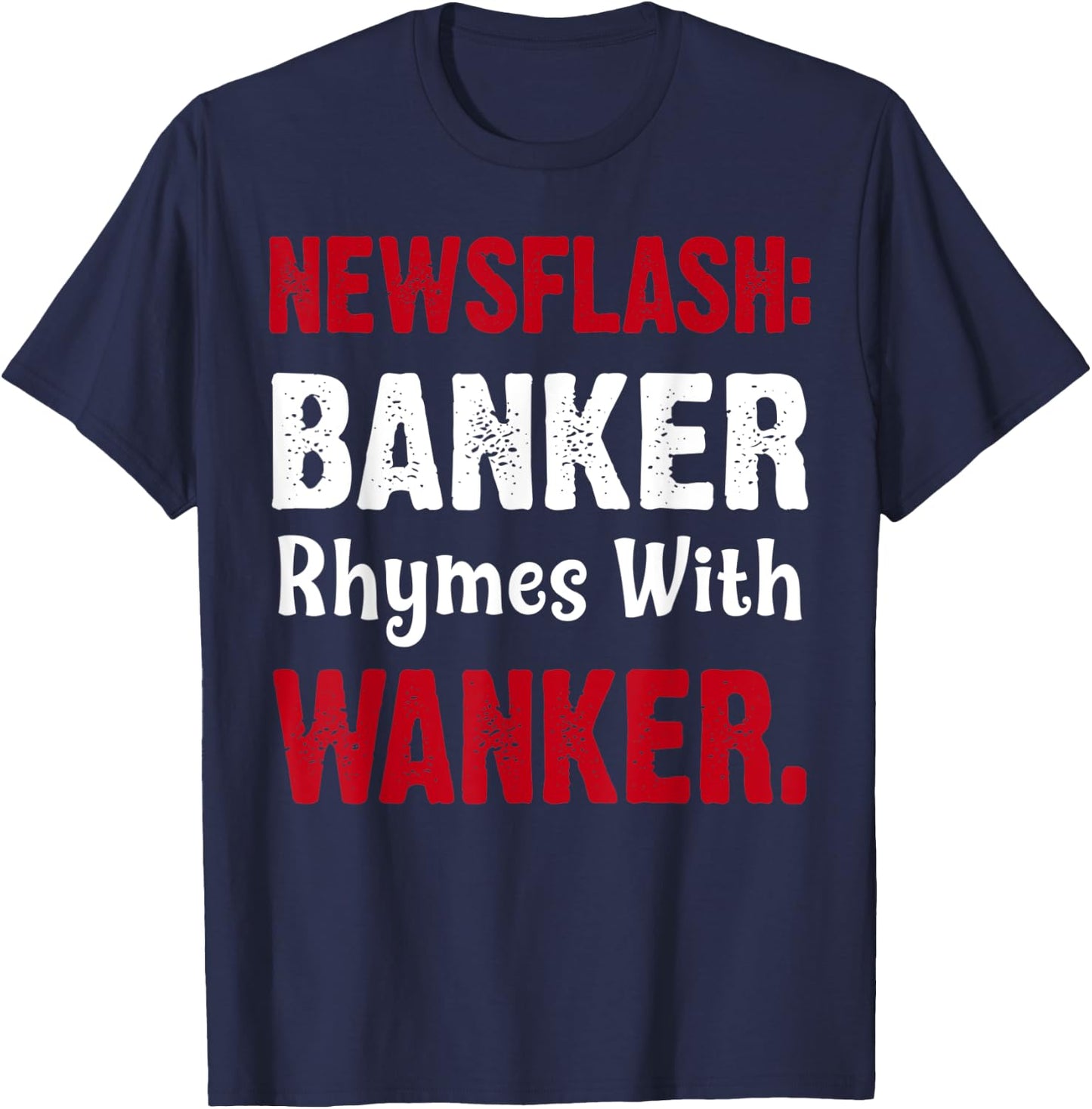 Banker Rhymes With Wanker | Finance/Banking/Broker T-Shirt - T-Shirt | Navy