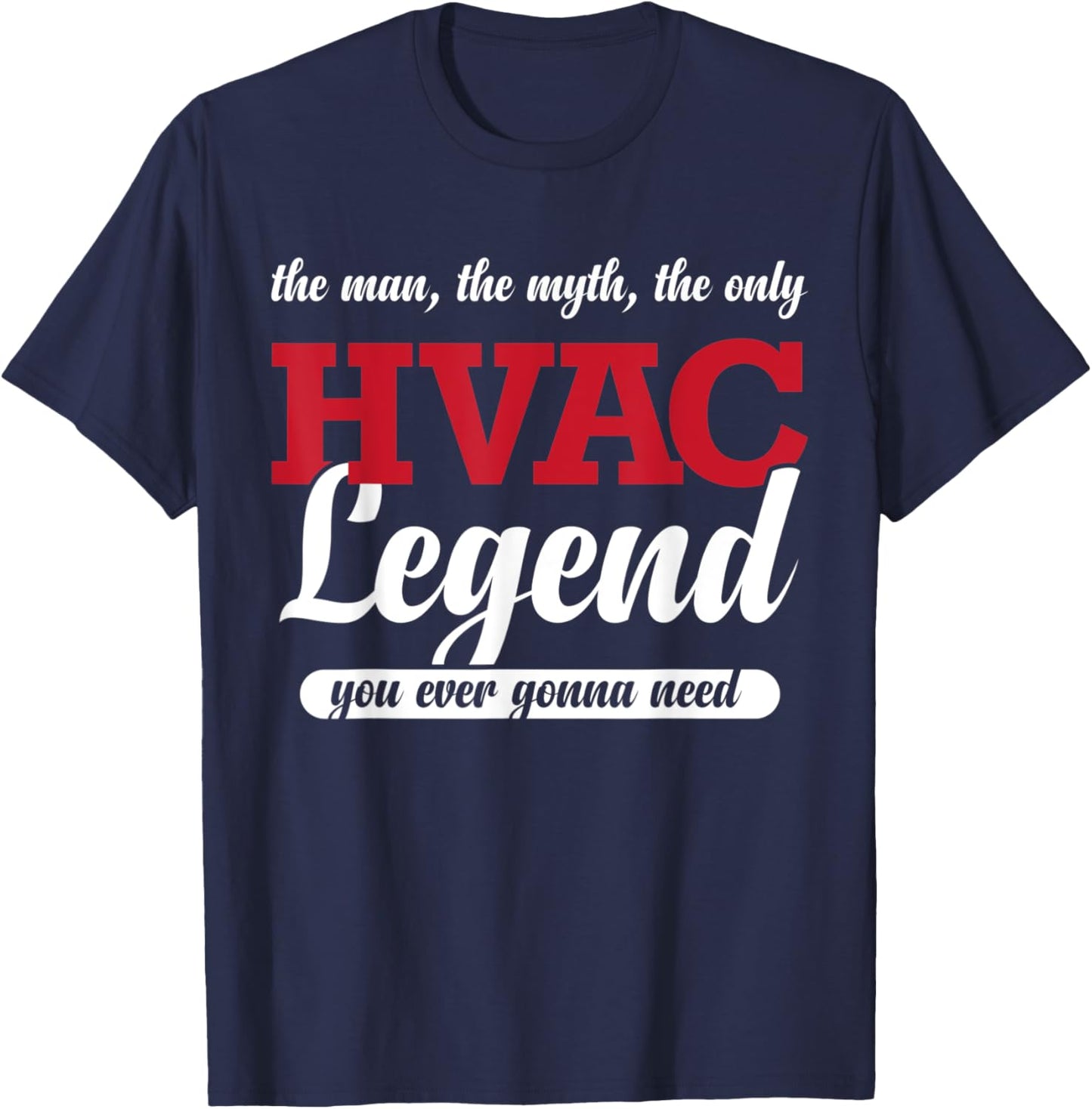 The Man The Myth The Only HVAC Legend You Ever Gonna Need T-Shirt - T-Shirt | Navy