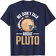 We Don't Talk About Pluto Space Science Funny Solar System T-Shirt - T-Shirt | Navy