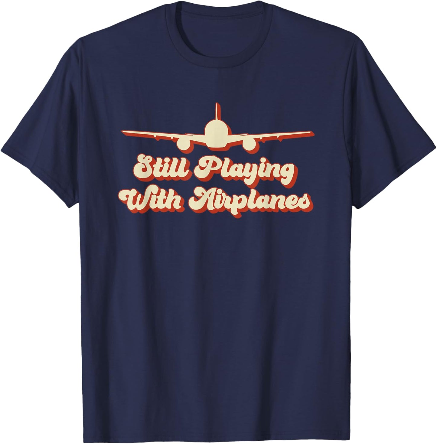 Still Playing with Airplanes Funny Aviation Engineer Designs T-Shirt - T-Shirt | Navy