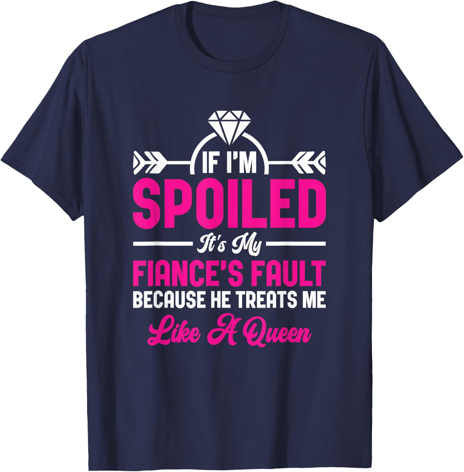 If I'm Spoiled It's My Fiance Fault Future Wife Fiancée T-Shirt - T-Shirt | Navy