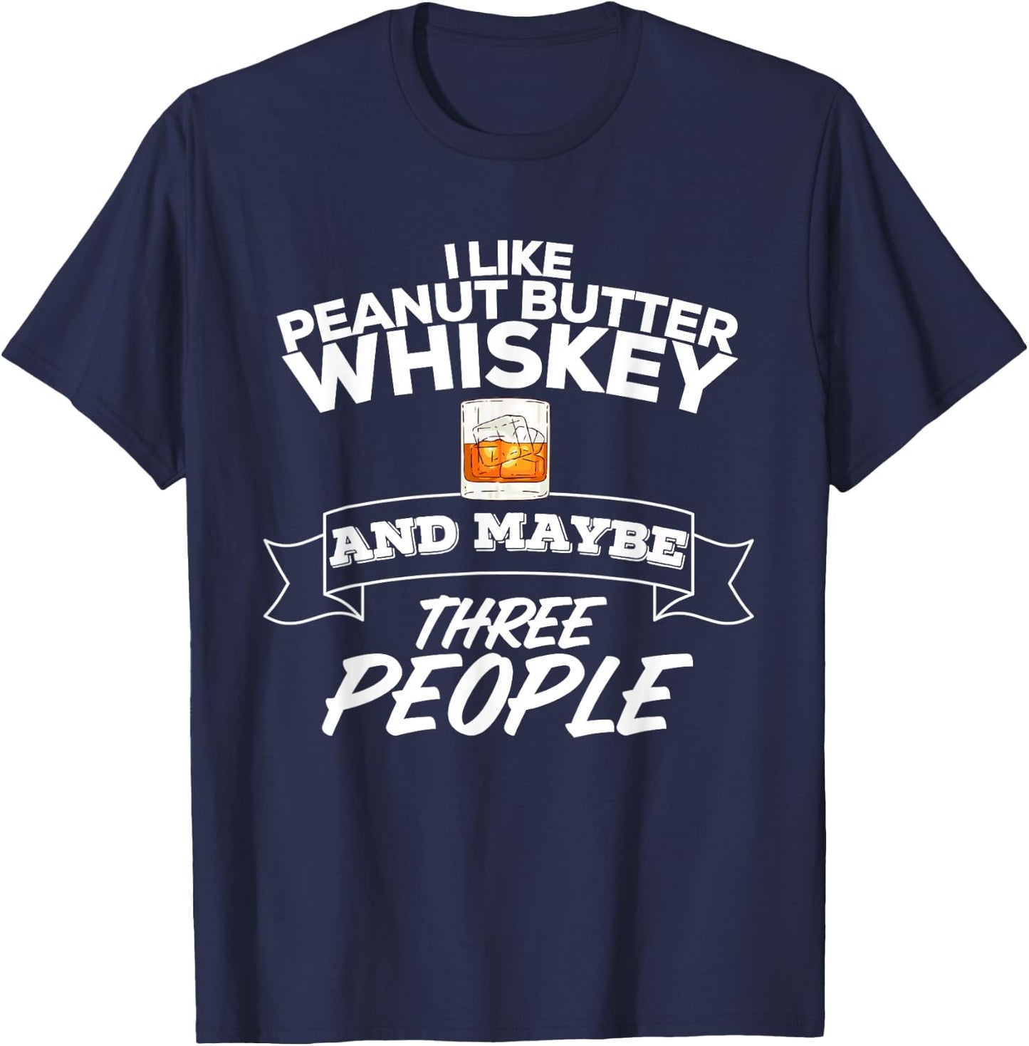 I Like Peanut Butter Whiskey & Maybe Three People Funny T-Shirt - T-Shirt | Navy