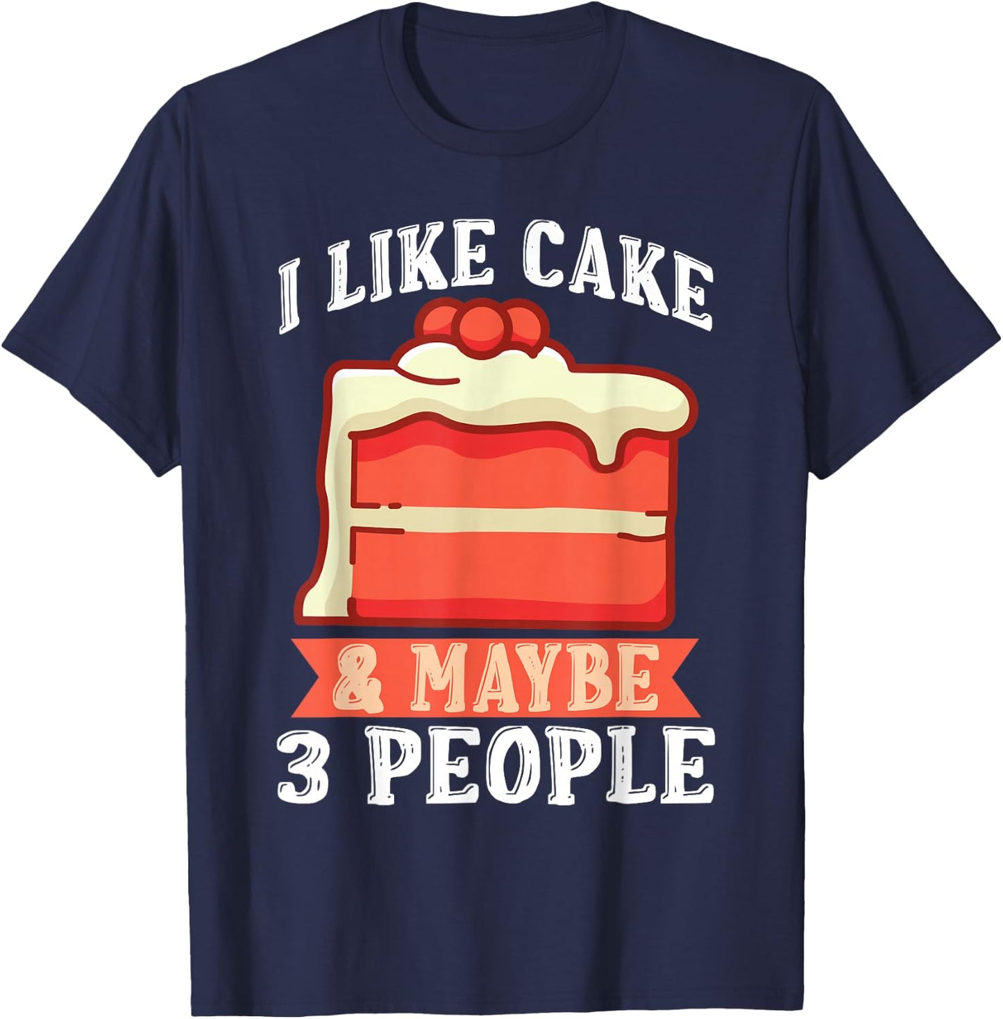 I like Cake & maybe 3 People Snack Baking Cake T-Shirt - T-Shirt | Navy