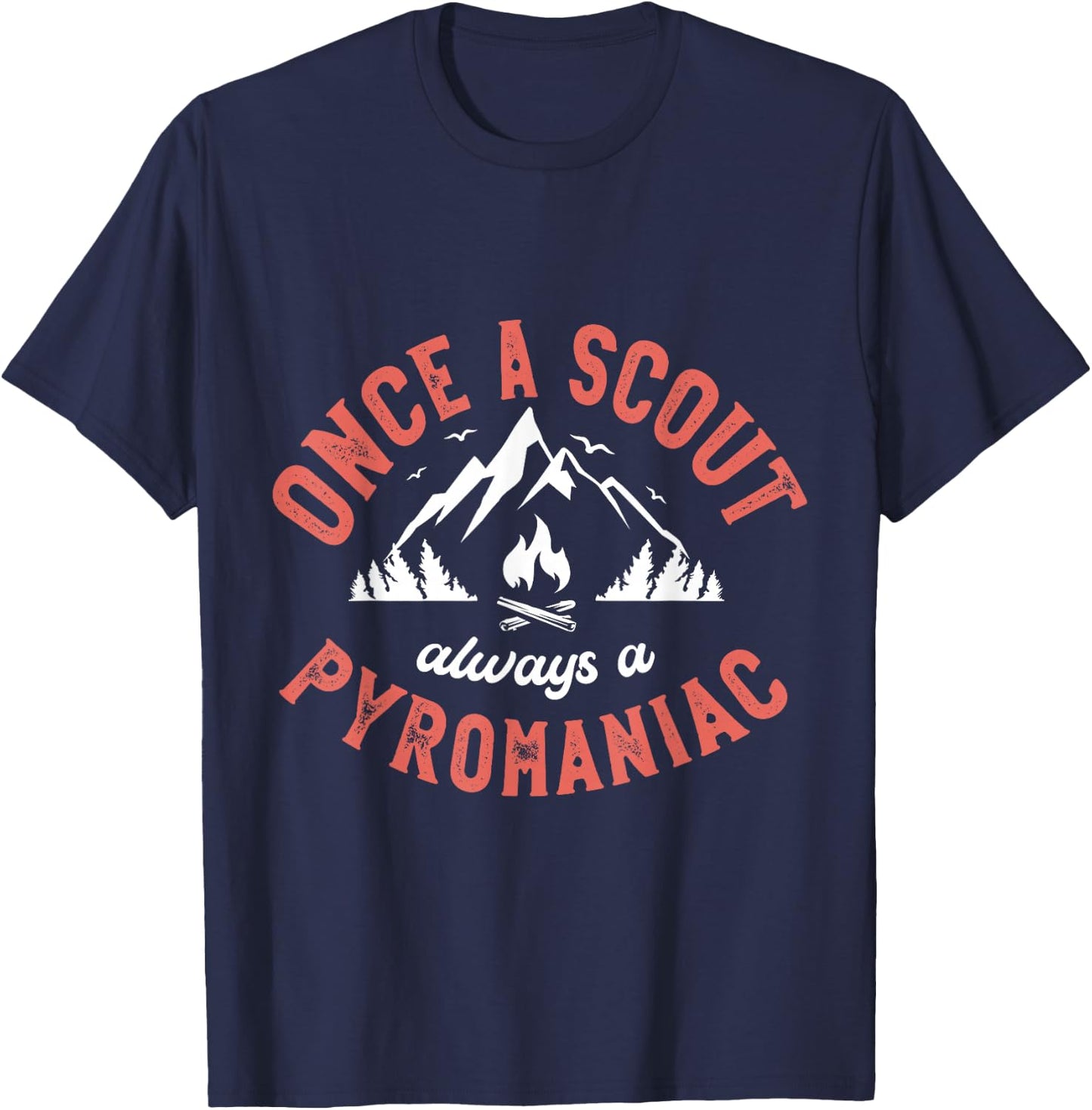 Once a scout always a pyromaniac for a Scouts Camping Scout T-Shirt - T-Shirt | Navy