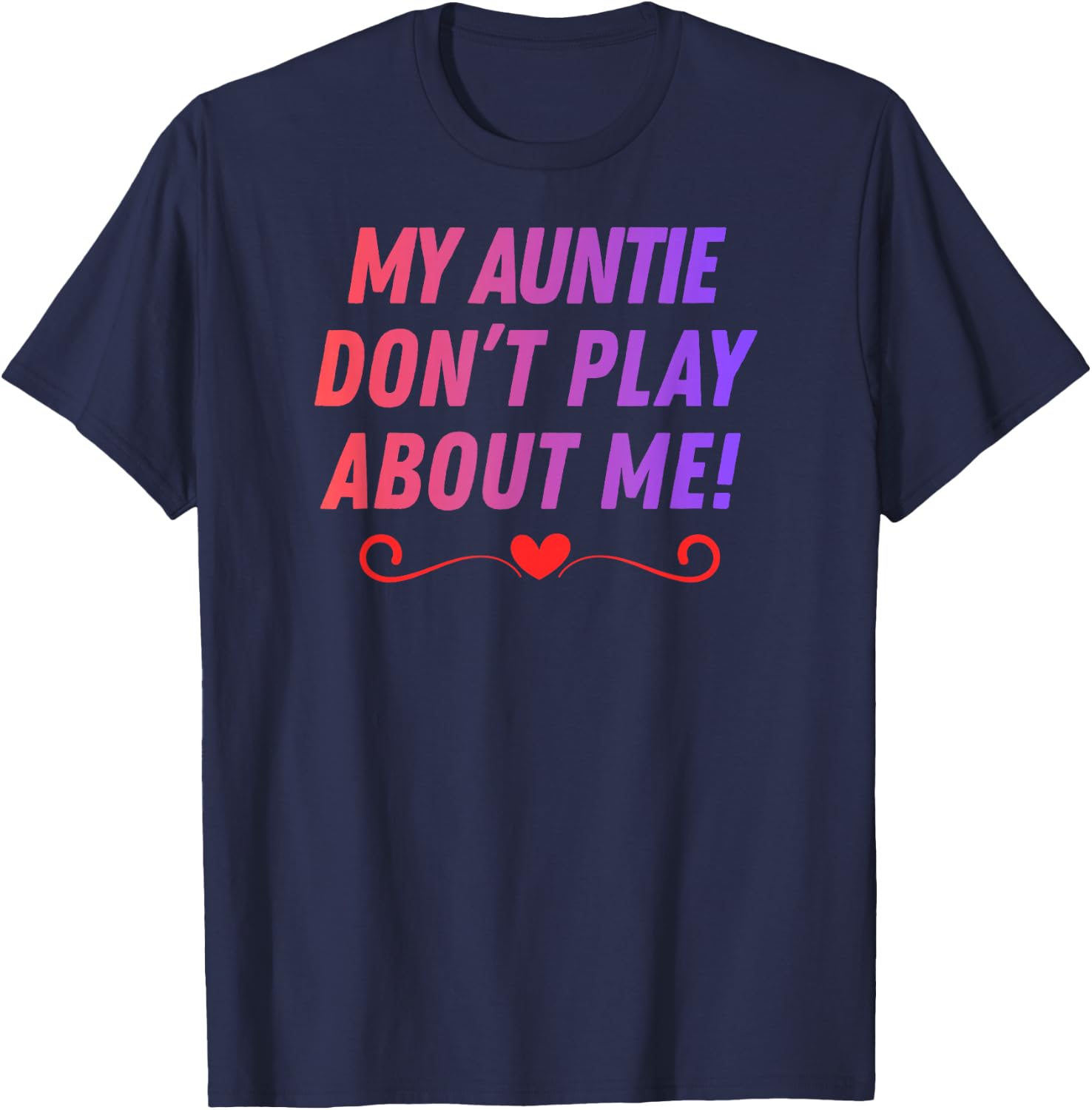 My Auntie Don't Play About me Funny Family Nicknames Love T-Shirt - T-Shirt | Navy