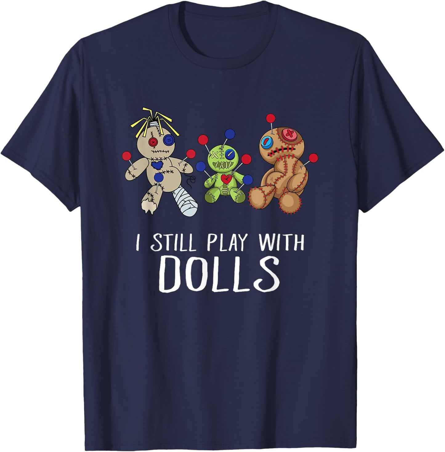 I Still Play with Dolls - Voodoo Gift Halloween T-Shirt - T-Shirt | Navy