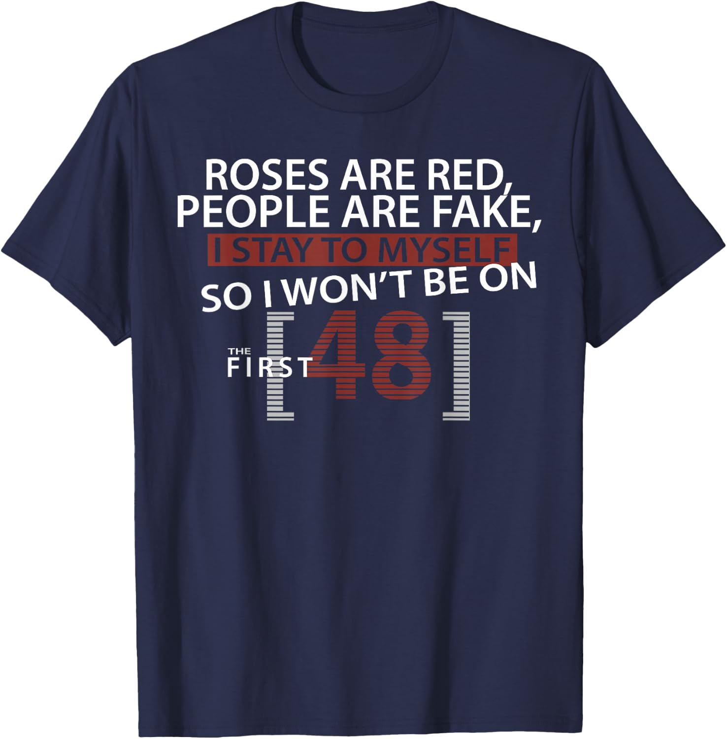 Roses Are Red People Are Fake I Stay To Myself First 48 T-Shirt - T-Shirt | Navy