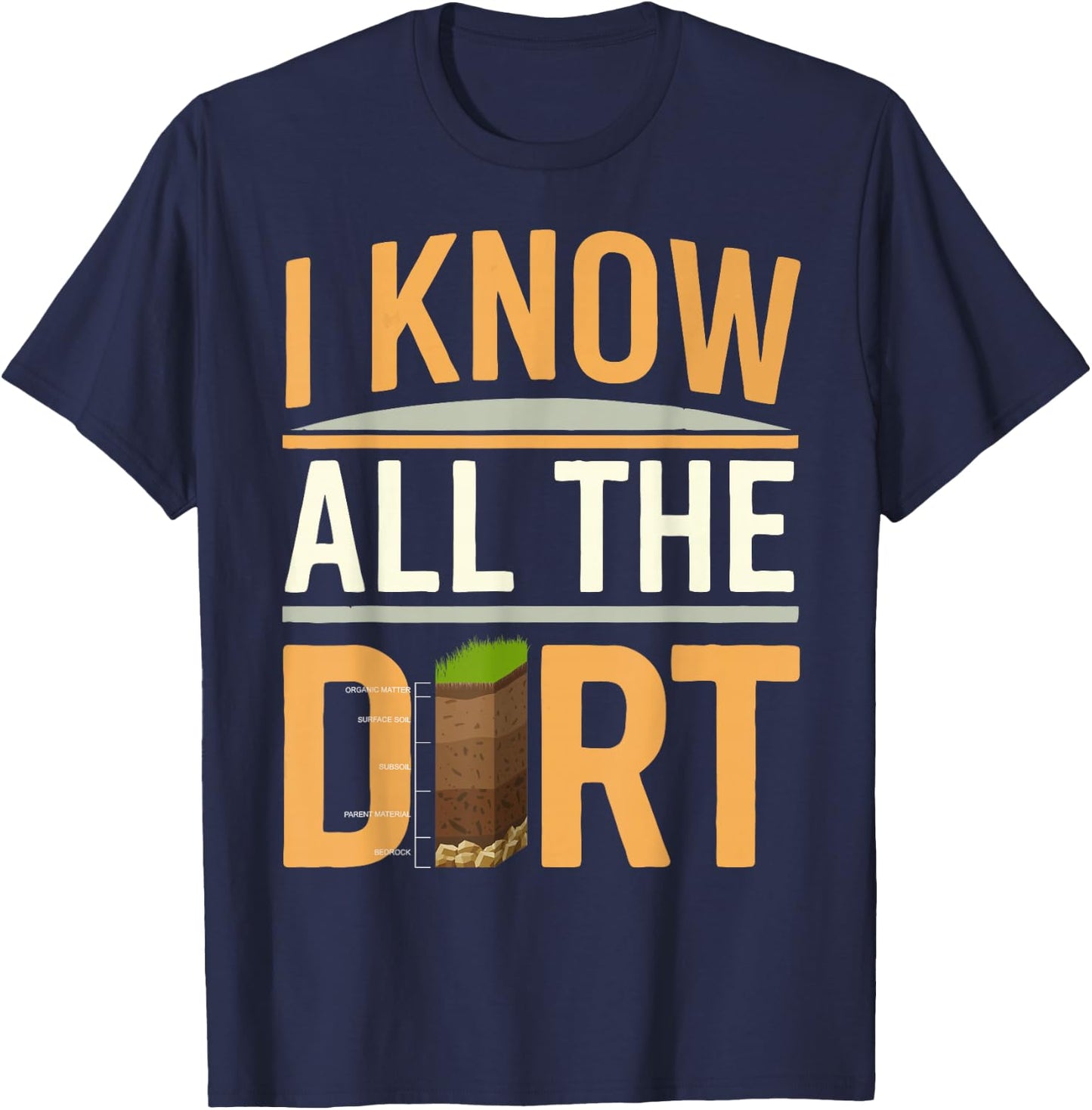 Soil Scientist I Know All The Dirt Soil Layers Soil Science T-Shirt - T-Shirt | Navy