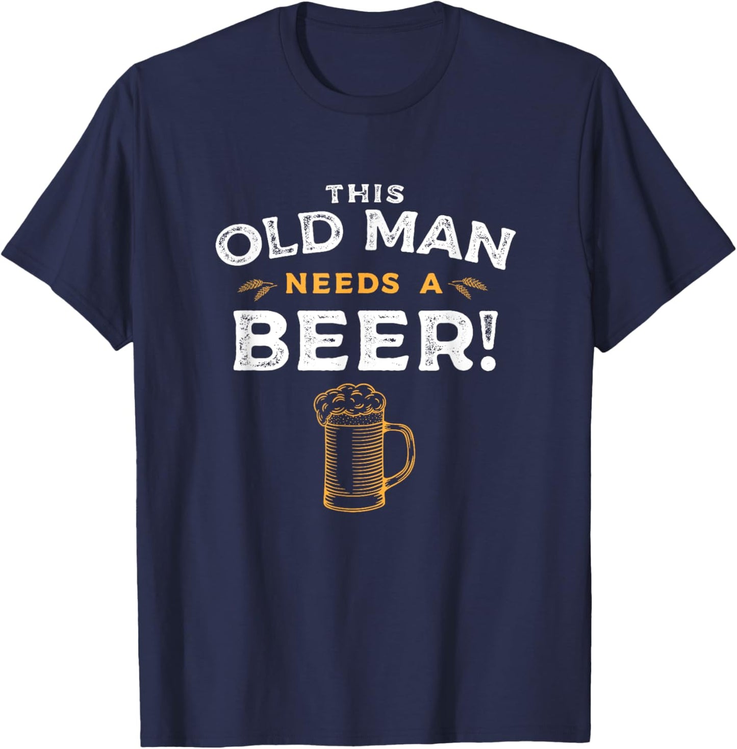 Funny Old Age Old Man Needs A Beer, Senior Joke Gag T-Shirt - T-Shirt | Navy
