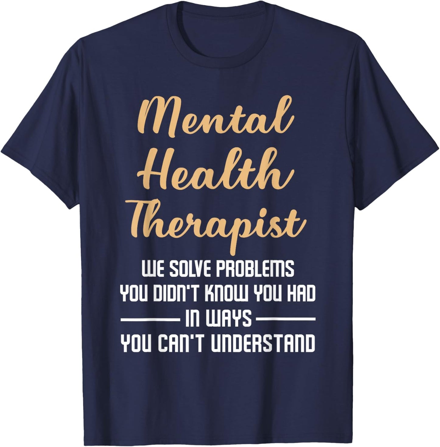 Mental Illness Gift Therapist Quote T-Shirt - T-Shirt | Navy