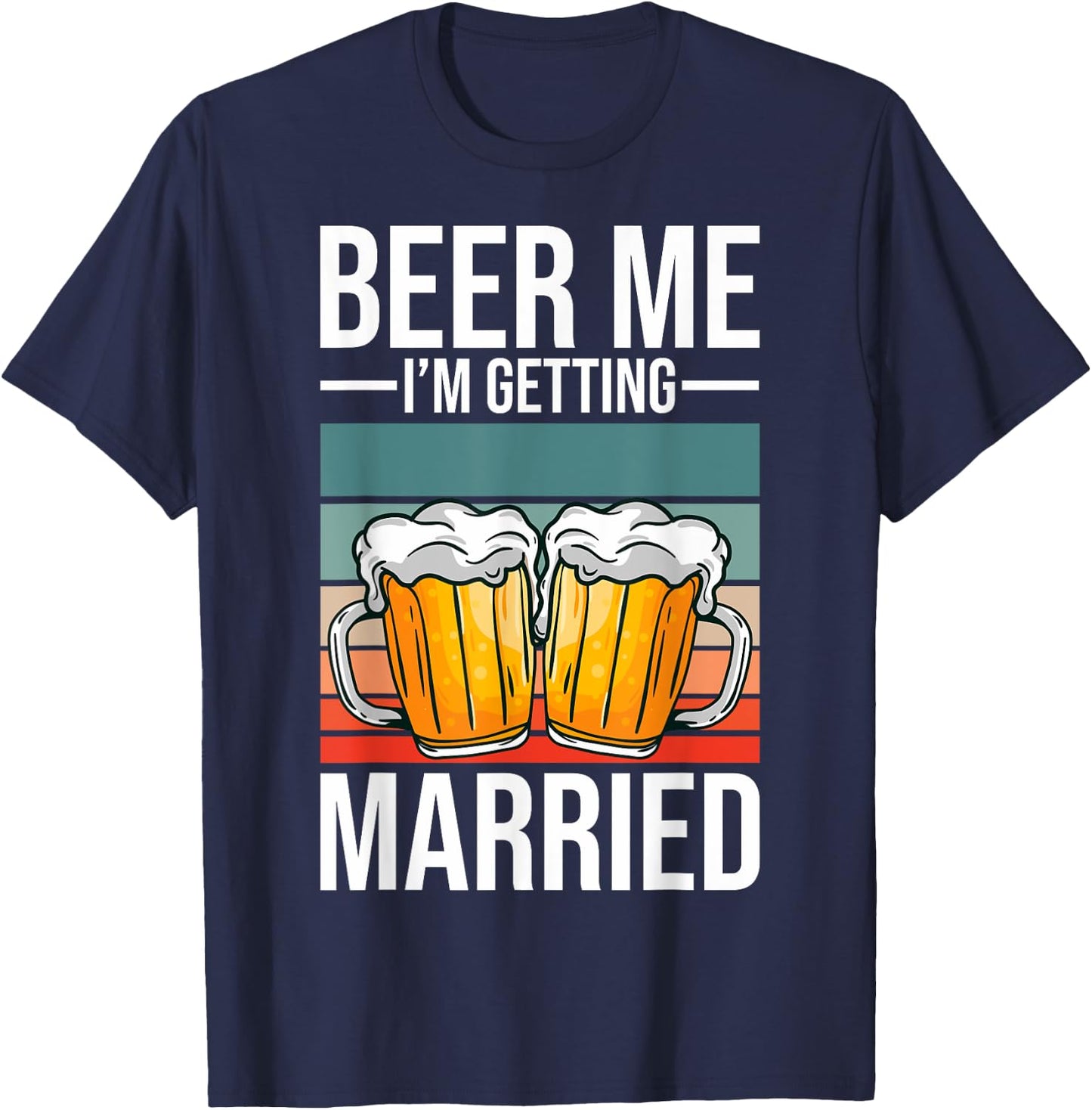 Beer Me I'm Getting Married Bachelor Party Getting Married T-Shirt - T-Shirt | Navy