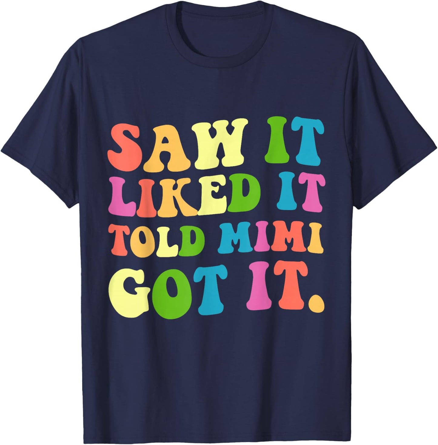 Funny Saw It Liked It Told Mimi Got It T-Shirt - T-Shirt | Navy