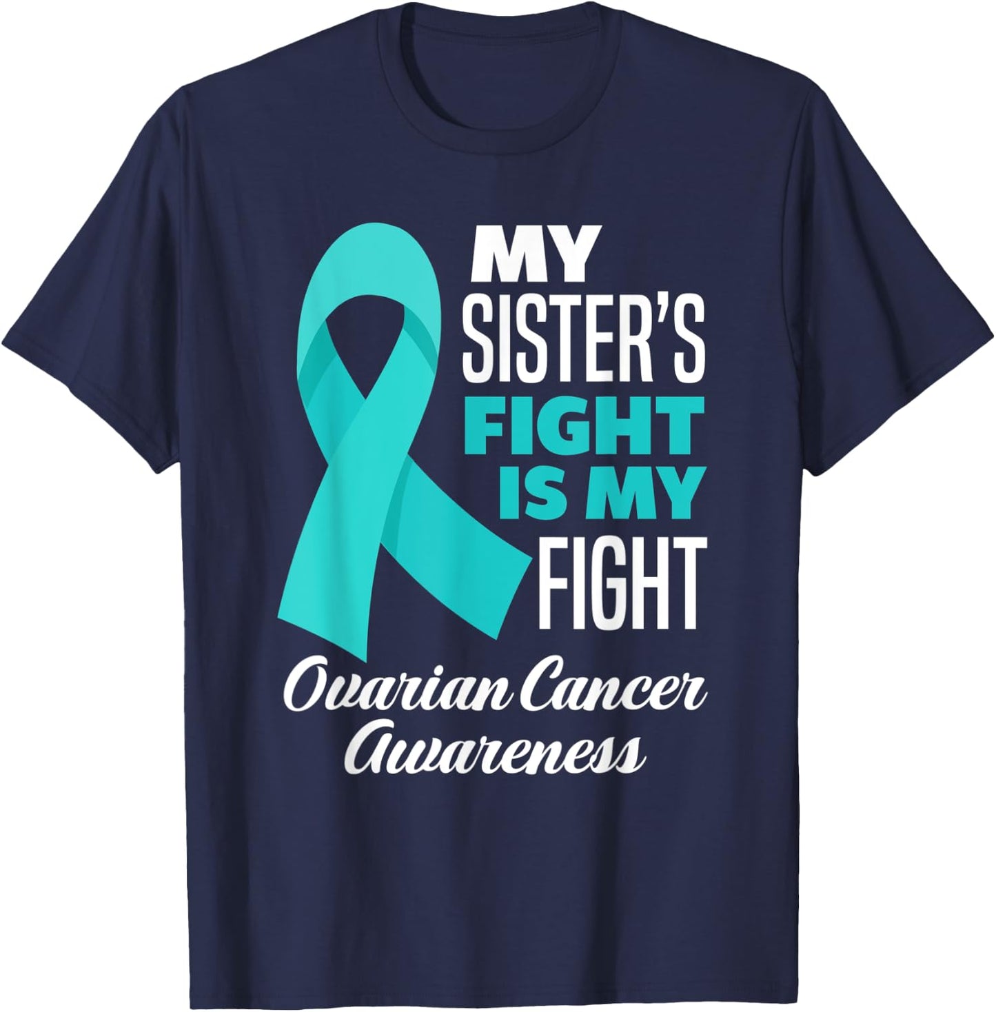 My Sister's Fight Is My Fight Ovarian Cancer Awareness T-Shirt - T-Shirt | Navy