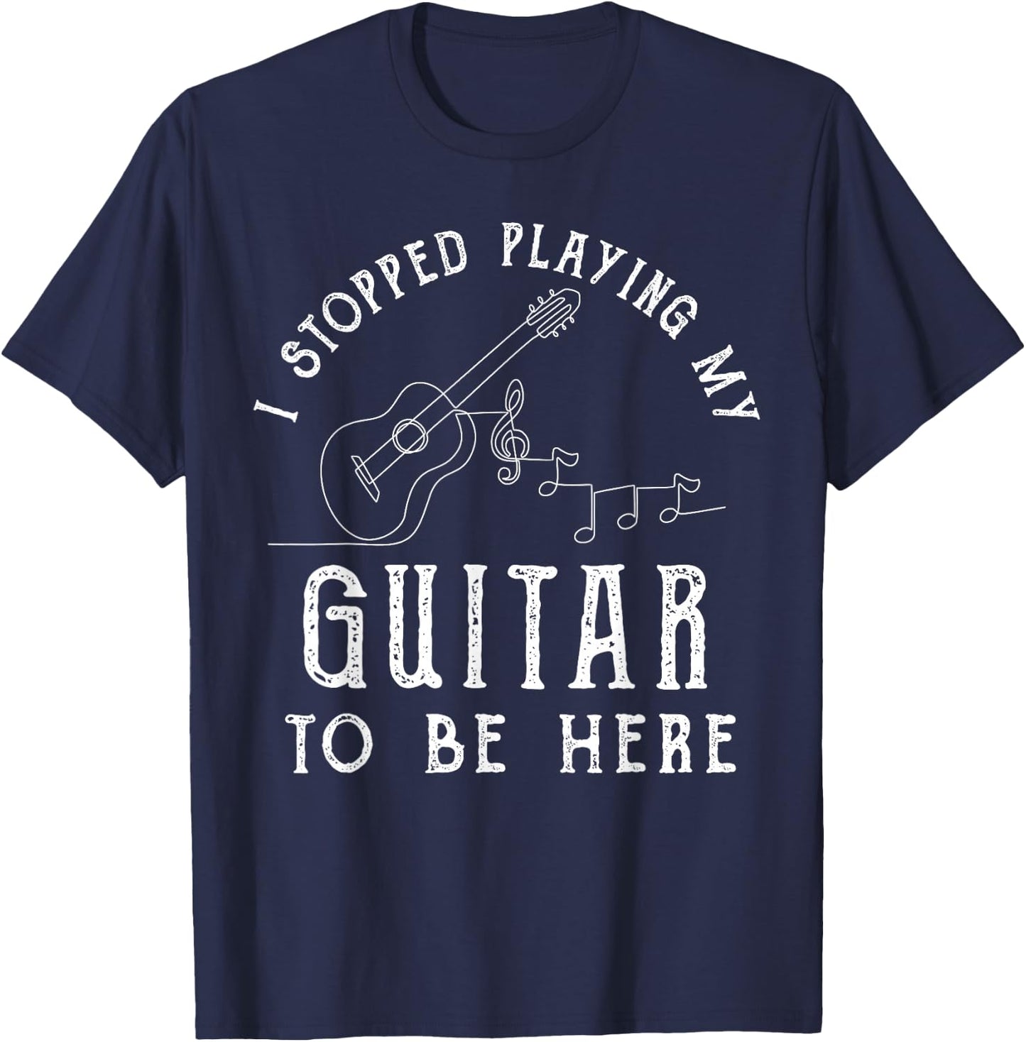 I Stopped Playing My Guitar To Be Here Musician Gifts Band T-Shirt - T-Shirt | Navy