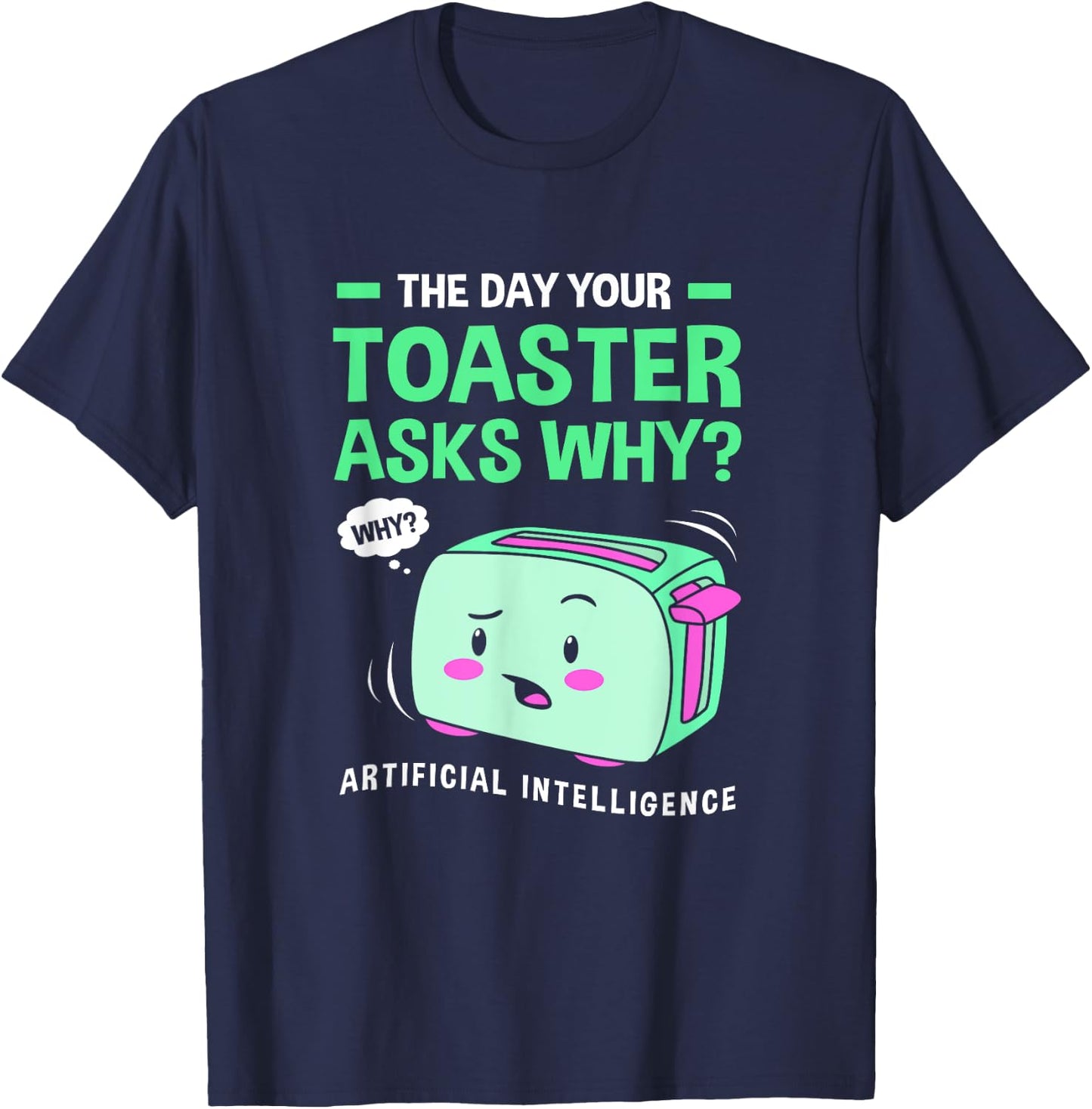The Day Your Toaster Ask Cute Artificial Intelligence T-Shirt - T-Shirt | Navy