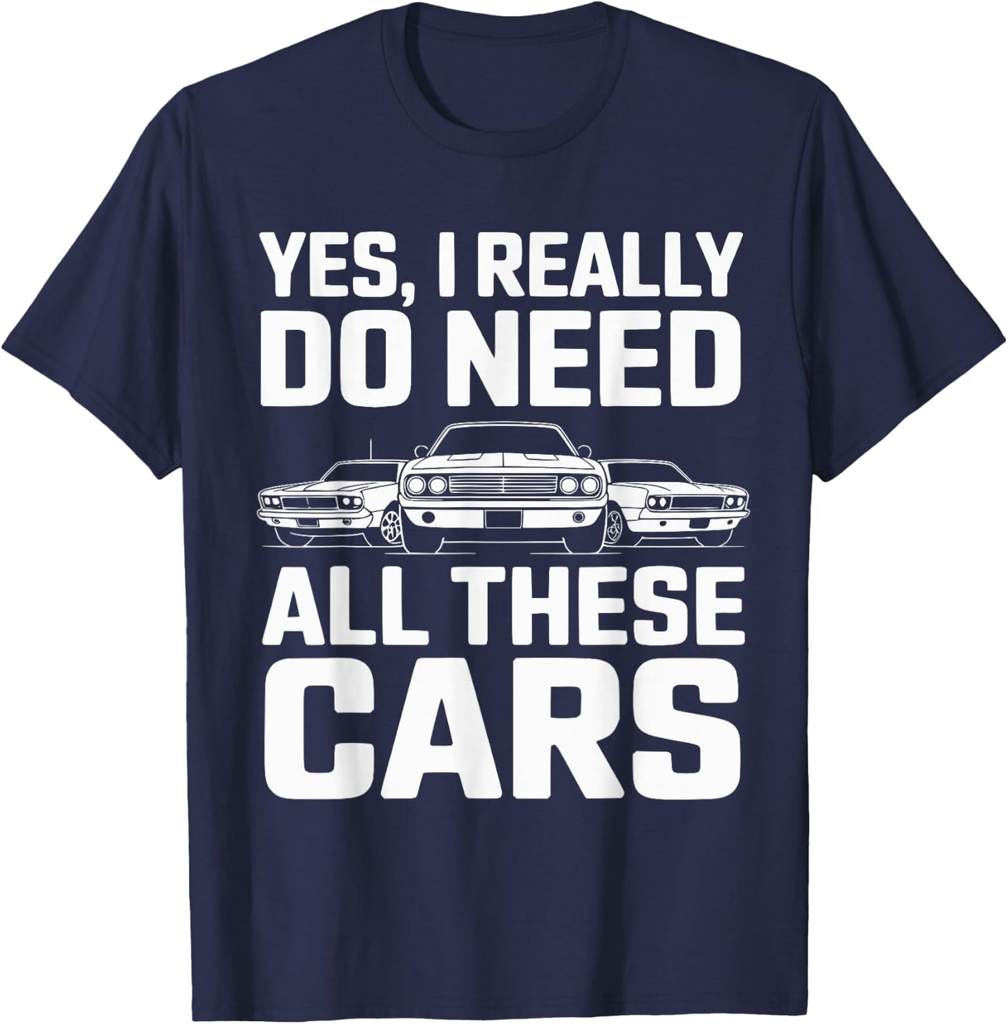 Yes I Really Do Need All These Cars Funny Car Mechanic T-Shirt - T-Shirt | Navy