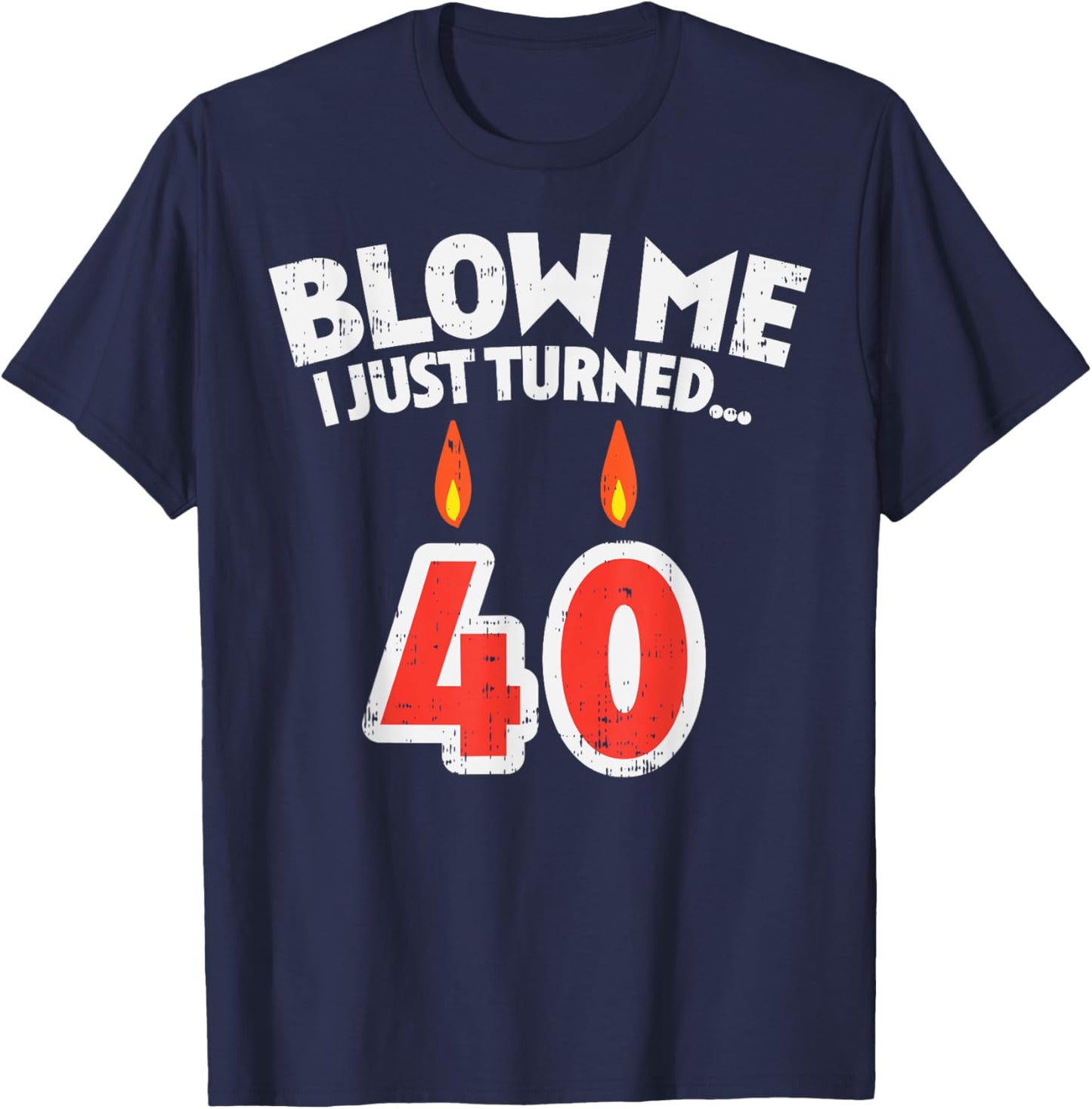 Blow Me I Turned 40 Funny 40th Birthday Gag Party Gift Men T-Shirt - T-Shirt | Navy