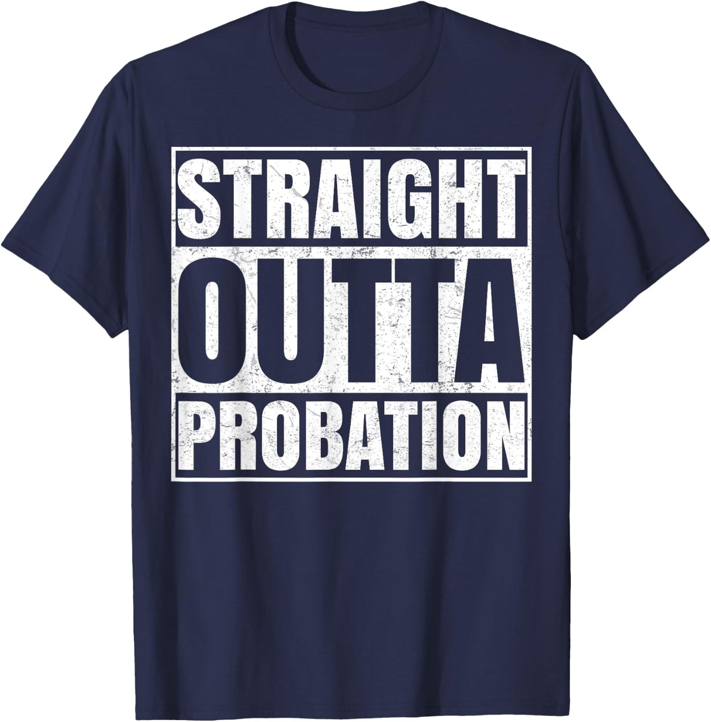 Straight Outta Probation Funny End Of Probation T-Shirt - T-Shirt | Navy