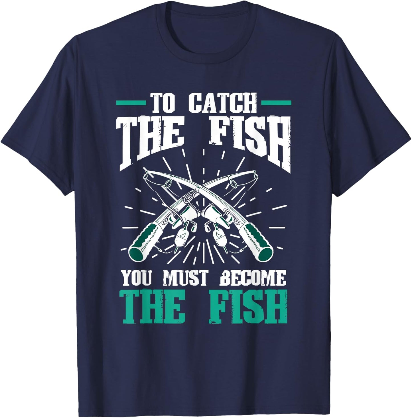Fishing Fish To catch the fish you must become the fish T-Shirt - T-Shirt | Navy