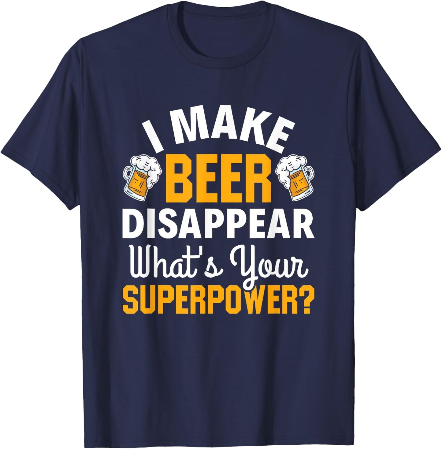 Beer Drinker I Make Beer Disappear What's Your Superpower T-Shirt - T-Shirt | Navy
