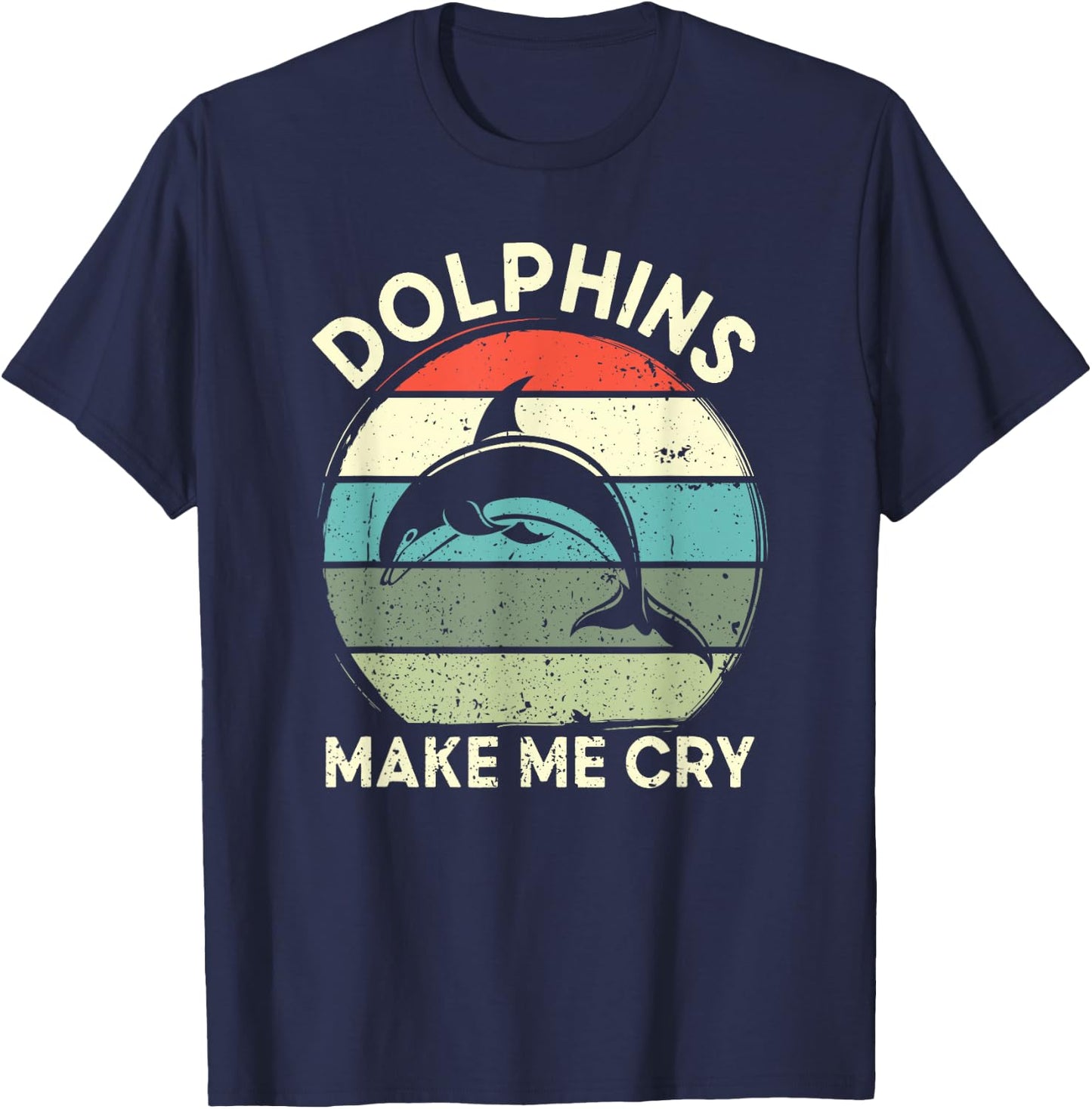 Dolphins Make Me Cry Funny Dolphin T-Shirt - T-Shirt | Navy